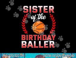 sister of the birthday boy basketball bday celebration  png, sublimation copy