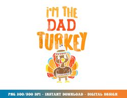 im the dad turkey funny thanksgiving matching daddy papa men png, sublimation copy