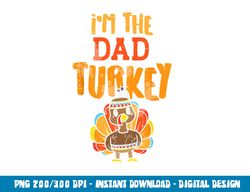 im the dad turkey funny thanksgiving matching daddy papa men png, sublimation copy