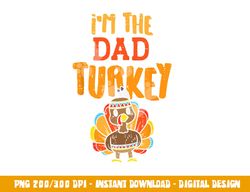 im the dad turkey funny thanksgiving matching daddy papa men png, sublimation copy