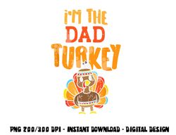 im the dad turkey funny thanksgiving matching daddy papa men png, sublimation copy