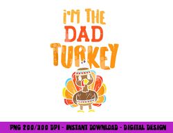 im the dad turkey funny thanksgiving matching daddy papa men png, sublimation copy