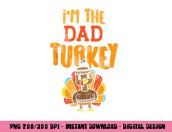 im the dad turkey funny thanksgiving matching daddy papa men png, sublimation copy