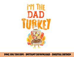 im the dad turkey funny thanksgiving matching daddy papa men png, sublimation copy