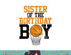 sister of the birthday boy basketball family birthday  png, sublimation copy