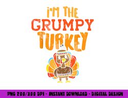 im the grumpy turkey matching thanksgiving family grandpa png, sublimation copy