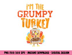 im the grumpy turkey matching thanksgiving family grandpa png, sublimation copy