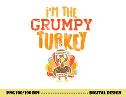 im the grumpy turkey matching thanksgiving family grandpa png, sublimation copy