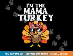 im the mama turkey matching family thanksgiving mom women png, sublimation copy