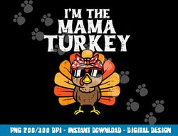 im the mama turkey matching family thanksgiving mom women png, sublimation copy