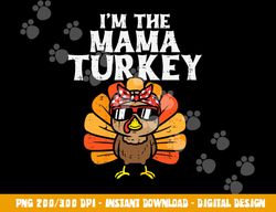 im the mama turkey matching family thanksgiving mom women png, sublimation copy