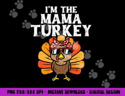 im the mama turkey matching family thanksgiving mom women png, sublimation copy