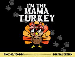 im the mama turkey matching family thanksgiving mom women png, sublimation copy
