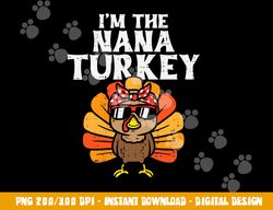 im the nana turkey matching family thanksgiving grandma png, sublimation copy
