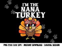 im the nana turkey matching family thanksgiving grandma png, sublimation copy