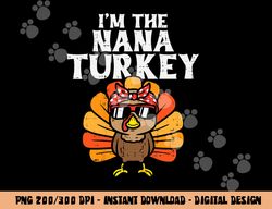 im the nana turkey matching family thanksgiving grandma png, sublimation copy