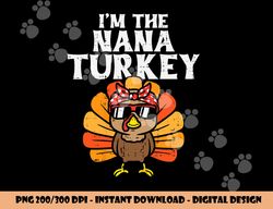 im the nana turkey matching family thanksgiving grandma png, sublimation copy