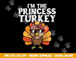im the princess turkey matching family thanksgiving girls png, sublimation copy
