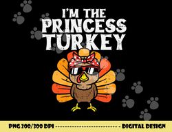 im the princess turkey matching family thanksgiving girls png, sublimation copy