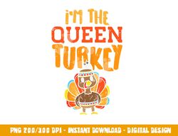 im the queen turkey matching thanksgiving family wife mom png, sublimation copy