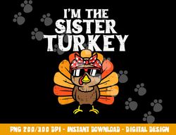 im the sister turkey matching family thanksgiving girls png, sublimation copy