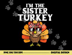 im the sister turkey matching family thanksgiving girls png, sublimation copy