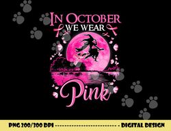 in october we wear pink ribbon witch halloween breast cancer png, sublimation copy