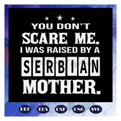 you dont scare me svg, serbian mom svg, serbian svg, serbian gift, serbian shirt, football mom, mother day svg, mom life