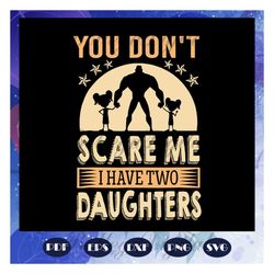 you dont scare me i have two daughters svg, fathers day svg, fathers day gift, gift for papa, fathers day lover, fathers