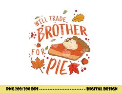 ironic will trade brother for pie family thanksgiving png, sublimation copy