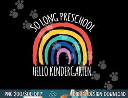 SO LONG PRESCHOOL HELLO KINDERGARTEN Teacher Student Pre-K  png, sublimation copy