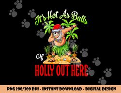 it s hot as balls of holly hawaiian christmas in july png, sublimation copy