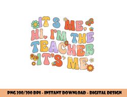 it s me hi i m the teacher day retro groovy back to school  png, sublimation copy