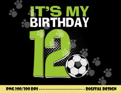 it s my 12th birthday boy soccer football 12 years old png, sublimation copy