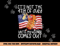 it s not the 4th of july until my wiener comes out hot dog  png, sublimation copy