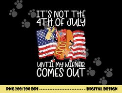 it s not the 4th of july until my wiener comes out hot dog  png, sublimation copy