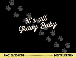 its all gravy baby shirt, funny thanksgiving tshirt copy