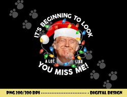 its beginning to look a lot like you miss me trump christmas png, sublimation copy