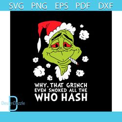 why that grinch even smoked all the who hash svg, grinch face svg, christmas svg