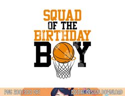 squad of the birthday boy basketball family birthday  png, sublimation copy