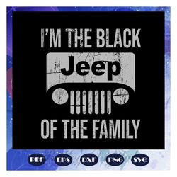 i am the black jeep of the family, jeep svg, jeep family, black jeep, funny jeep, jeep wrangler, trending svg, for silho