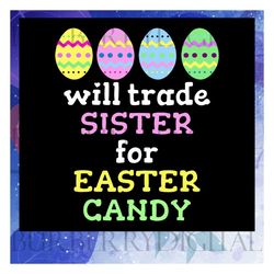will trade sister for easter candy svg, eggs svg, egg hunting svg, gifts for sister svg, sister easter gift, files for s