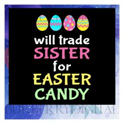will trade sister for easter candy svg, sister svg, easter svg, easter gift, easter shirt, eggs , cute bunny, bunny prin