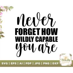 never forget how wildly capable you are, self love svg, motivational svg, inspirational svg, quote svg, relax svg, you a