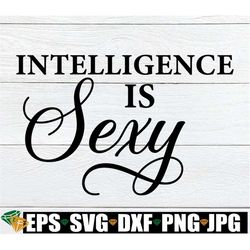 intelligence is sexy. nerds are sexy, smart and sexy, sexy science major, digital file, graduation,adult humor, smart is