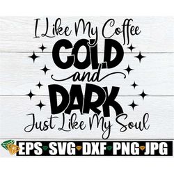 i like my coffee cold and dark just like my soul, funny mom svg, sarcasm quote svg, adult humor svg,funny goth svg,goth