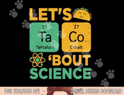 funny lets tacos bout science-shirt scientist teacher  png, sublimation copy
