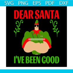 Dear Santa I've Been Good Svg, Christmas Svg, Xmas Svg, Santa Claus Svg, Christmas Gift Svg