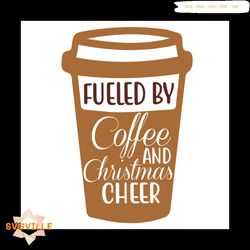 fueled by coffee and christmas cheer svg, christmas svg, christmas coffee svg, christmas cheer svg, christmas relax svg,