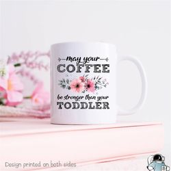 may your coffee be stronger than your toddler coffee mug  new toddler mom mother's day or birthday gift